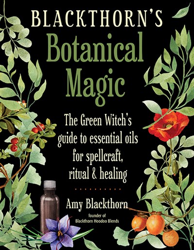 Image for Blackthorn's Botanical Magic: The Green Witch's Guide to Essential Oils for Spellcraft, Ritual & Healing