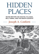 Image for Hidden Places: Maine Writers on Coastal Villages, Mill Towns, and the North Country