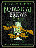 Image for Blackthorn's Botanical Brews: Herbal Potions, Magical Teas, and Spirited Libations