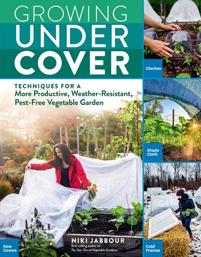 Image for Growing Under Cover: Techniques for a More Productive, Weather-Resistant, Pest-Free Vegetable Garden