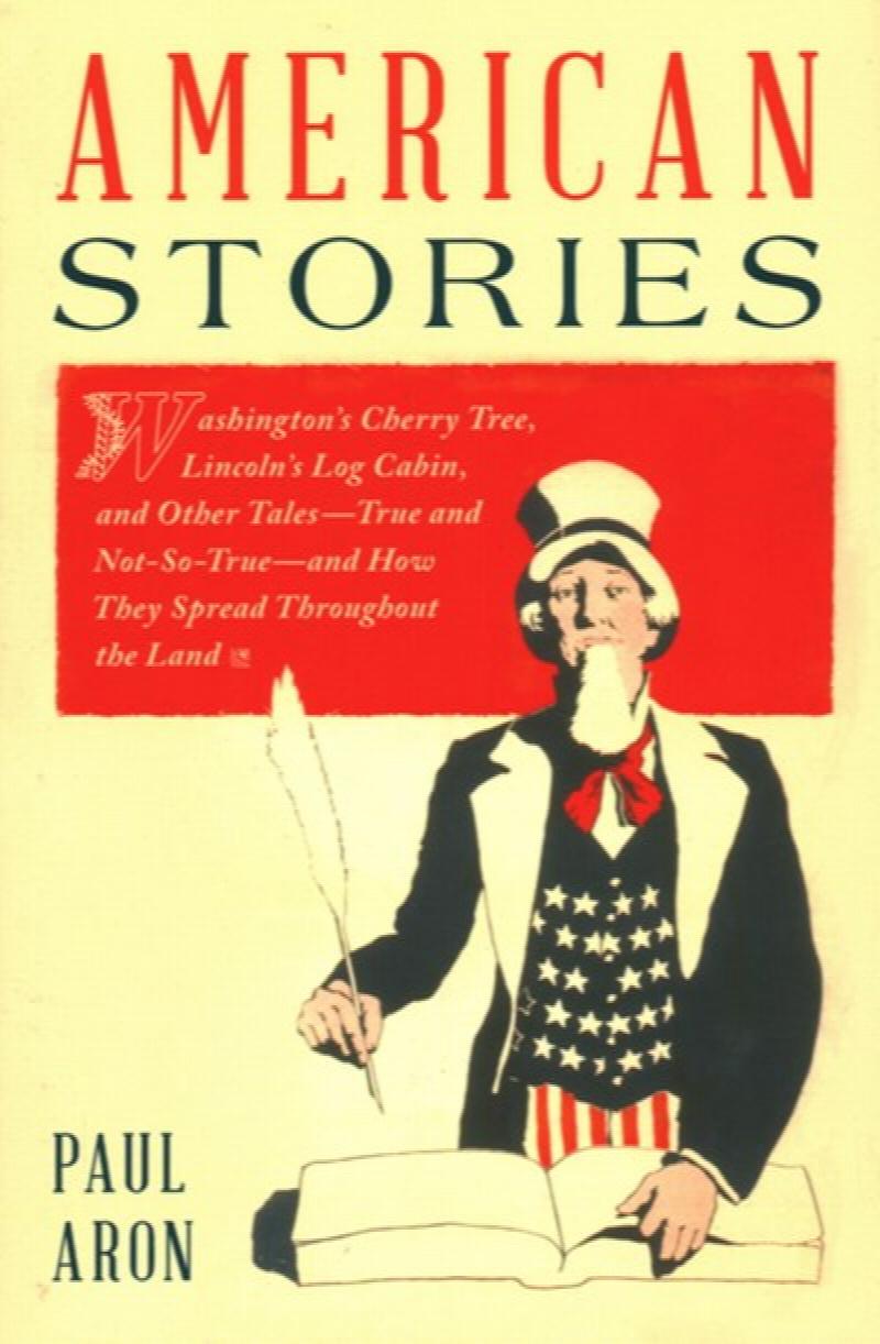 Image for American Stories: Washington's Cherry Tree, Lincoln's Log Cabin, and Other Tales?True and Not-So-True?and How They Spread Throughout the Land