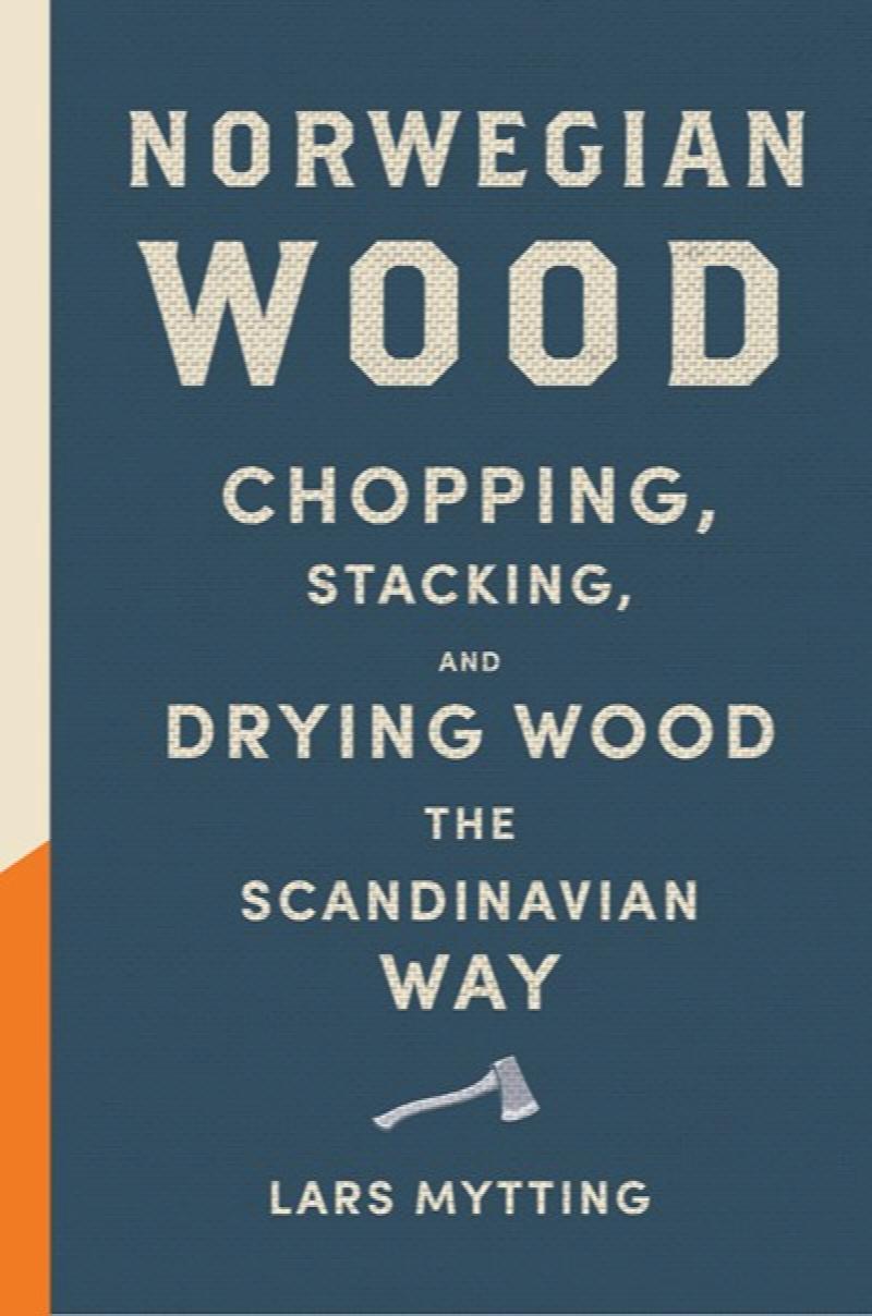Image for Norwegian Wood: Chopping, Stacking, and Drying Wood the Scandinavian Way