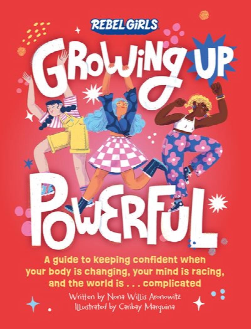 Image for Growing Up Powerful: A Guide to Keeping Confident When Your Body Is Changing, Your Mind Is Racing, and the World Is . . . Complicated