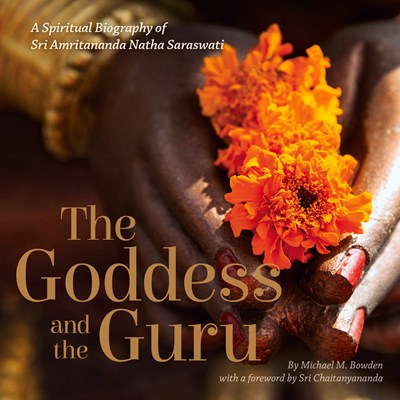 Image for Goddess and the Guru: A Spiritual Biography of Sri Amritananda Natha Saraswati